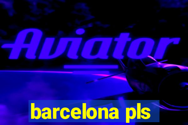 barcelona pls